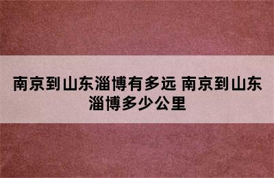 南京到山东淄博有多远 南京到山东淄博多少公里